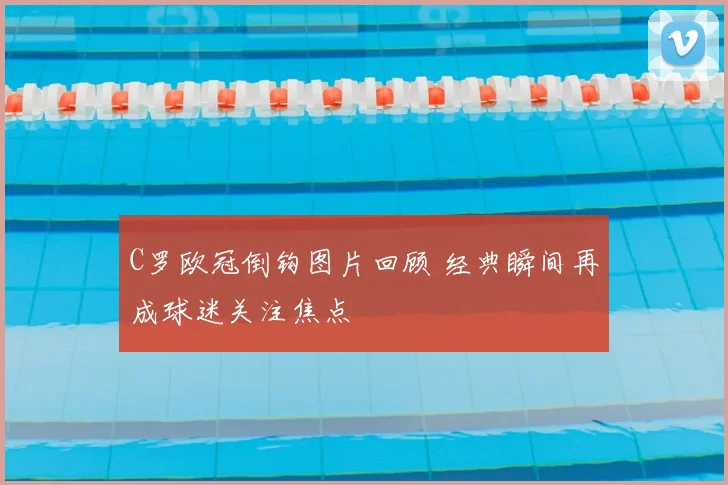 C罗欧冠倒钩图片回顾 经典瞬间再成球迷关注焦点