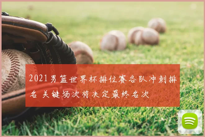 2021男篮世界杯排位赛各队冲刺排名 关键场次将决定最终名次