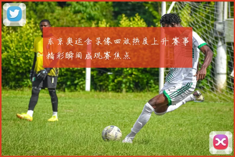 东京奥运会录像回放热度上升 赛事精彩瞬间成观赛焦点