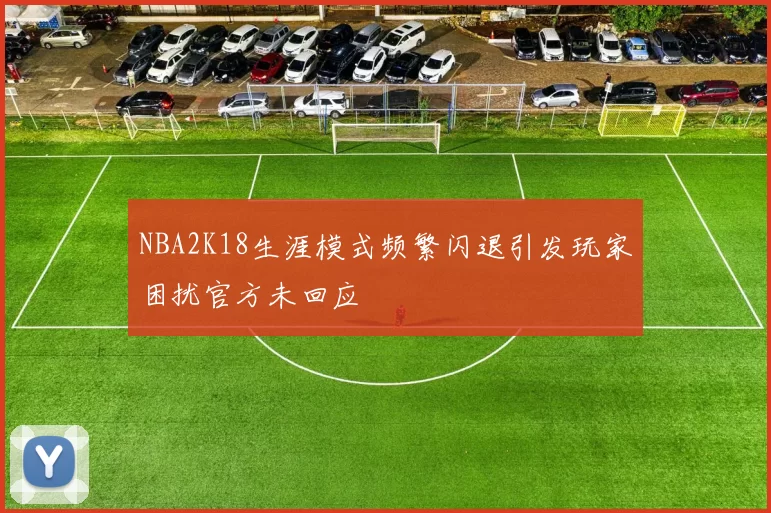 NBA2K18生涯模式频繁闪退引发玩家困扰官方未回应