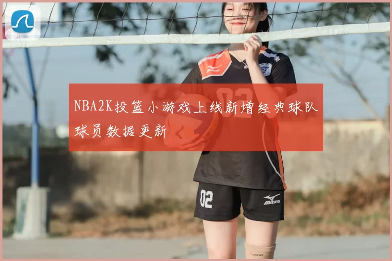 NBA2K投篮小游戏上线新增经典球队球员数据更新