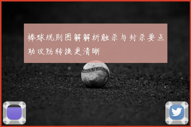 棒球规则图解解析触杀与封杀要点助攻防转换更清晰