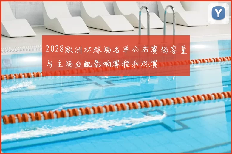 2028欧洲杯球场名单公布赛场容量与主场分配影响赛程和观赛