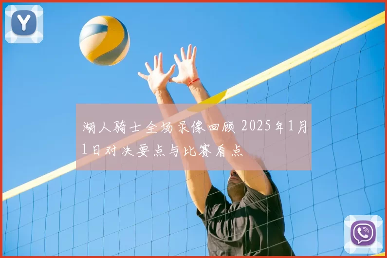 湖人骑士全场录像回顾 2025年1月1日对决要点与比赛看点